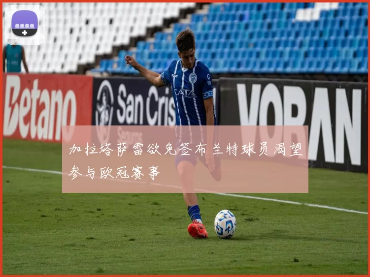 加拉塔萨雷欲免签布兰特球员渴望参与欧冠赛事
